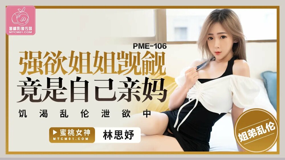 PME106 强欲姐姐觊觎弟弟的大鸡巴 饥渴乱伦泄欲中