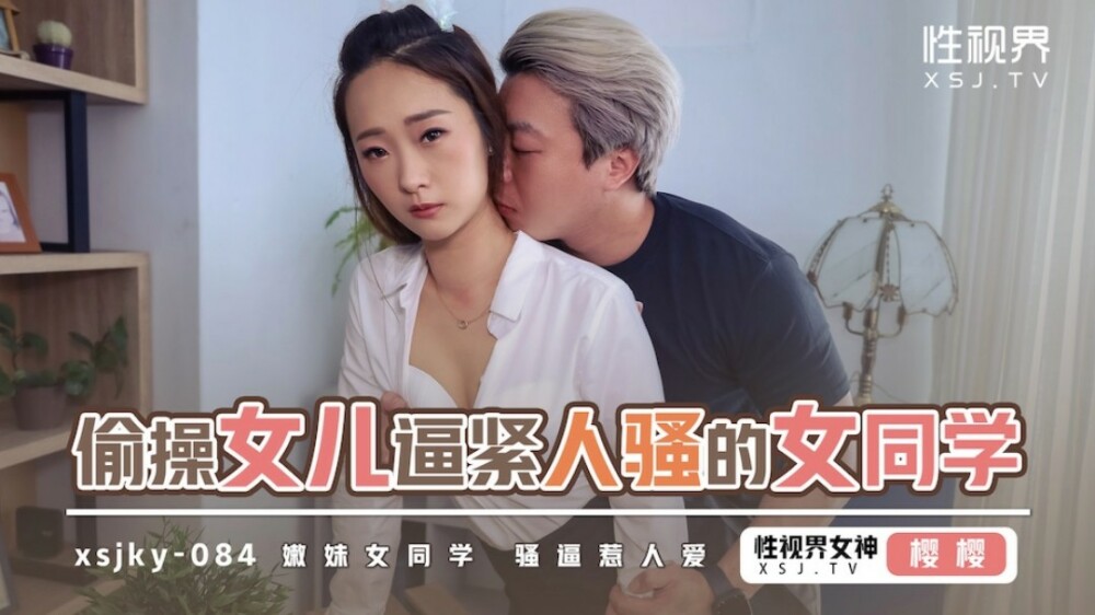 XSJKY084 偷操女儿逼紧人骚的女同学