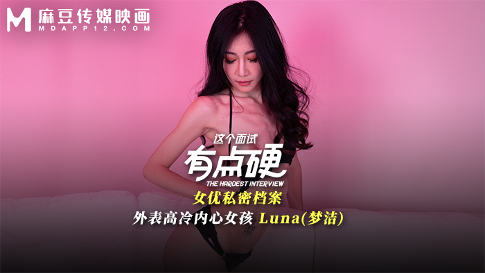 MDHG0024 这个面试有点硬 女优私密档案 外表高冷内心女孩